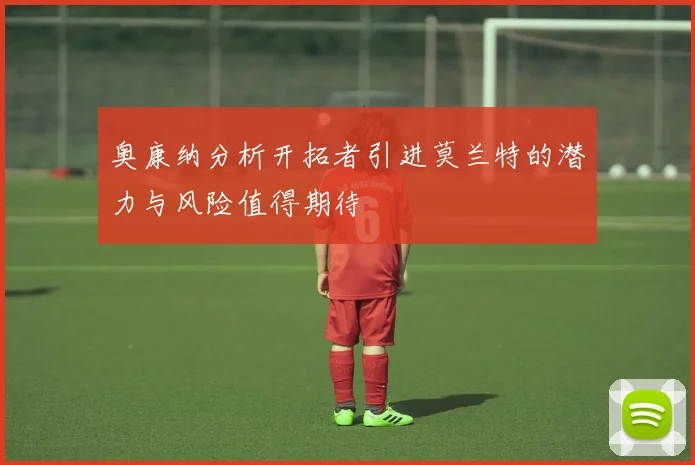 奥康纳分析开拓者引进莫兰特的潜力与风险值得期待